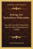 Beitrage Zur Spekulativer Philosophie: Von Gott Und Dem Menschen Und Von Dem Gottmenschen (1838) 1166759709 Book Cover