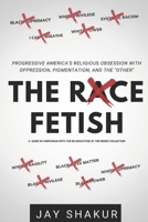 THE RACE FETISH: Progressive America’s Religious Obsession with oppression, pigmentation, and the “other” B08DSNCY21 Book Cover