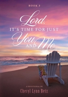 Lord, It's Time for Just You and Me, Book 3: A Devotional 1632966107 Book Cover
