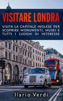 VISITARE LONDRA: Visita la capitale inglese per scoprire monumenti, musei e tutti i luoghi di interesse 1702893804 Book Cover