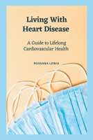 Living With Heart Disease: A Guide to Lifelong Cardiovascular Health (Optimal Health Explorations) B0CL2HS65Q Book Cover