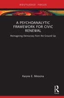 A Psychoanalytic Framework for Civic Renewal: Reimagining Democracy from the Ground Up (Psychoanalysis, Technology, and the Future) 1041297726 Book Cover