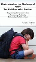 Understanding the Challenge of "NO" for Children with Autism: Improving Communication, Increasing Positivity, Enhancing Relationships 1942891768 Book Cover