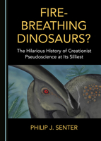 Fire-Breathing Dinosaurs? The Hilarious History of Creationist Pseudoscience at Its Silliest 1527530426 Book Cover