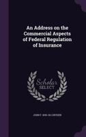 An Address On The Commercial Aspects Of Federal Regulation Of Insurance 1120146577 Book Cover