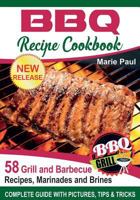 BBQ Recipes Cookbook: 58 Grill and Barbeque Recipes, Marinades and Brines (grilled chicken recipes, smoking meat, franklin bbq, texas bbq, argentine grill, indoor grilling) 1545562946 Book Cover