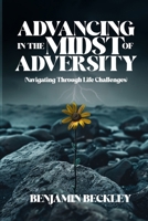 ADVANCING IN THE MIDST OF ADVERSITY: Navigating Through Life Challenges B0DRSH4Z3N Book Cover