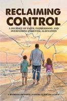 RECLAIMING CONTROL: A Journey of Faith, Fatherhood, and Overcoming Parental Alienation B0H5MH1ZSH Book Cover