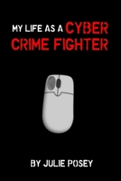 My Life as a Cyber Crime Fighter 1411628616 Book Cover