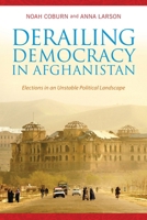 Derailing Democracy in Afghanistan: Elections in an Unstable Political Landscape 0231166206 Book Cover