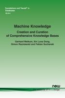 Machine Knowledge: Creation and Curation of Comprehensive Knowledge Bases 1680838369 Book Cover