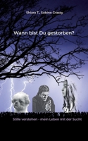 Wann bist Du eigentlich gestorben?: Stille verstehen - mein Leben mit der Sucht (German Edition) 3696398624 Book Cover