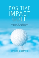 Positive Impact Golf: Helping Golfers to Liberate Their Potential 0992853400 Book Cover