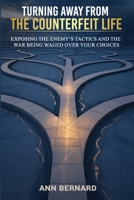 Turning Away From the Counterfeit Life: Exposing the Enemy’s Tactics and the War Being Waged Over Your Choices B0FJMKF8C1 Book Cover