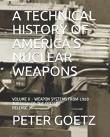 A Technical History of America's Nuclear Weapons: Volume II - Weapon Systems from 1960 to the Present 1719852278 Book Cover