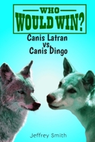 WHO WOULD WIN?: Canis Latrans Vs. Canis Dingo B0CPRTMFV7 Book Cover