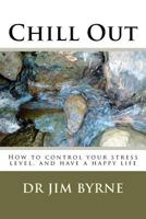 Chill Out: How to control your stress level, and have a happier life 148003505X Book Cover