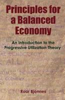 Principles for a Balanced Economy: An Introduction to the Progressive Utilization Theory 0985758503 Book Cover
