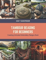Tambour Beading for Beginners: Creating Intricate Embroidery Designs Book B0CTRWWT5J Book Cover