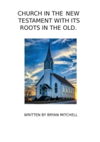 The Church in the New Testament with It's Roots in the Old.: "That They All May Be One" 1326465244 Book Cover