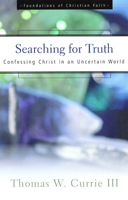 Searching for Truth: Confessing Christ in an Uncertain World (Foundations of Christian Faith) 0664501397 Book Cover