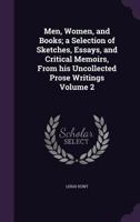Men, Women, and Books; a Selection of Sketches, Essays, and Critical Memoirs, From His Uncollected Prose Writings; Volume 2 1013625005 Book Cover