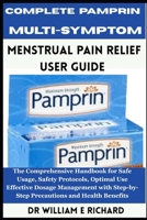 Complete Pamprin Multi-Symptom Menstrual Pain Relief User Guide: The Comprehensive Handbook for Safe Usage, Safety Protocols, Optimal Use, Effective ... Step-by-Step Precautions and Health Benefits B0FQB67YGW Book Cover