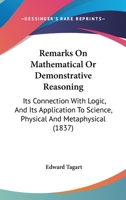 Remarks On Mathematical Or Demonstrative Reasoning: Its Connection With Logic, And Its Application To Science, Physical And Metaphysical 1437055842 Book Cover
