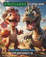 Dinosaurs Coloring Book Playing Basketball: for Kids Ages 3-12 B0CVV5CMVV Book Cover