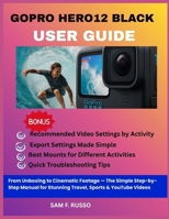 GoPro HERO12 Black User Guide: From Unboxing to Cinematic Footage — The Simple Step-by-Step Manual for Stunning Travel, Sports & YouTube Videos B0H244HMCJ Book Cover
