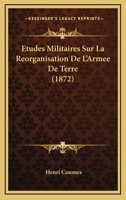 Etudes Militaires Sur La Reorganisation De L'Armee De Terre (1872) 1274163218 Book Cover