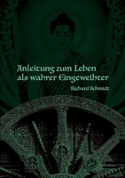 Anleitung zum Leben als wahrer Eingeweihter: Richard Schmidt (German Edition) 3384802993 Book Cover