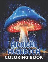 Midnight Mushroom Coloring Book For Adults: 100+ Unique and Beautiful Designs B0CQ5N2D7B Book Cover