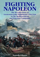 Fighting Napoleon: The Recollections of Lieutenant John Hildebrand 35th Foot in the Mediterranean and Waterloo Campaigns 1399075896 Book Cover