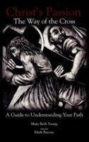 Christ's Passion: The Way of the Cross; A Guide to Understanding Your Path 0976018012 Book Cover