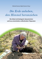 Die Erde anheben, den Himmel heranziehen: Die Arbeit mit biologisch-dynamischen und neu entwickelten erdheilenden Präparaten (German Edition) 338458239X Book Cover