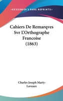 Cahiers De Remarqves Svr L'Orthographe Francoise (1863) 1160050694 Book Cover