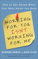 Working for You Isn't Working for Me: The Ultimate Guide to Managing Your Boss 1591842751 Book Cover