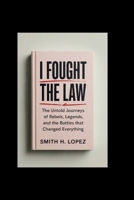 I Fought the Law: The untold journeys of rebels, legends, and the battles that changed everything B0FTL8TXNP Book Cover