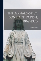 The Annals of St. Boniface Parish, 1862-1926 1014149479 Book Cover