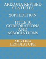 Arizona Revised Statutes 2019 Edition Title 10 Corporations and Associations 1070646202 Book Cover