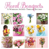 Floral Bouquets: A Wordless Journey Through Pictures B09DJ8SPNX Book Cover