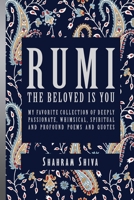 Rumi: The Beloved Is You: My Favorite Collection of Deeply Passionate, Whimsical, Spiritual and Profound Poems and Quotes B09MC5YTZR Book Cover