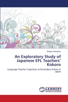 An Exploratory Study of Japanese EFL Teachers’ Kokoro: Language Teacher Cognition at Secondary School in Japan 365948251X Book Cover