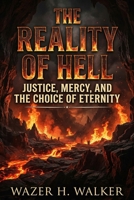 The Reality of Hell: Justice, Mercy, and the Choice of Eternity B0GWHD8VFT Book Cover
