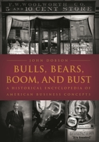 Bulls, Bears, Boom, and Bust: A Historical Encyclopedia of American Business Concepts 1851095535 Book Cover