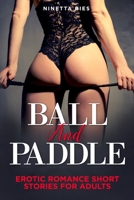 Balle and Paddle: Explicit and Forbidden Erotic Hot Sexy Stories for Naughty Adult Box Set Collection 1802226362 Book Cover