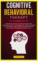 Cognitive Behavioral Therapy: Strategies for Decluttering Your Brain and Overcome Anxiety and Depression. the Complete Guide to Stop Worry and Negative Thoughts Using Emotional Intelligence and Self-H 1801180008 Book Cover