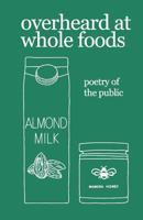 overheard at whole foods: poetry of the public 1798036258 Book Cover