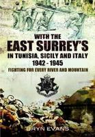 With the East Surrey's in Tunisia, Sicily and Italy, 1942-1945: Fighting for Every River and Mountain 1848847629 Book Cover